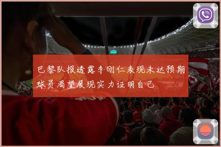 巴黎队报透露李刚仁表现未达预期球员渴望展现实力证明自己