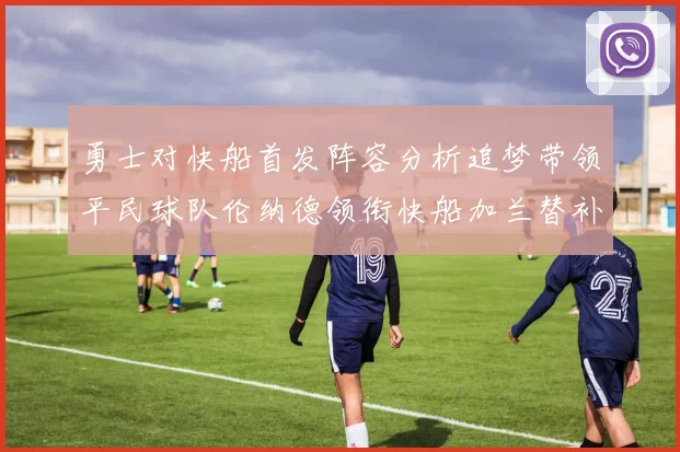 勇士对快船首发阵容分析追梦带领平民球队伦纳德领衔快船加兰替补首秀